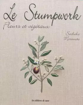 Couverture du produit · Le Stumpwork : Fleurs et végétaux
