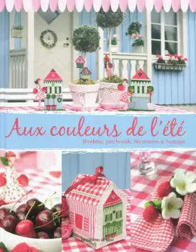 Couverture du produit · Aux couleurs de l'été : Broderie, patchwork, décoration & feutrage