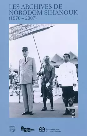 Couverture du produit · Les archives de Norodom Sihanouk, 1970 - 2007