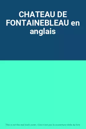 Couverture du produit · CHATEAU DE FONTAINEBLEAU en anglais