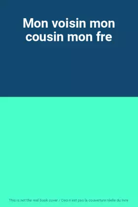 Couverture du produit · Mon voisin mon cousin mon fre
