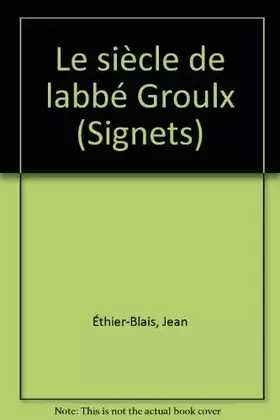 Couverture du produit · Le siècle de l'abbé Groulx