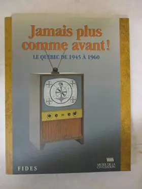 Couverture du produit · JAMAIS PLUS COMME AVANT = LE QUEBEC DE 1945 A 1960