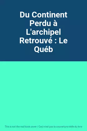 Couverture du produit · Du Continent Perdu à L'archipel Retrouvé : Le Québ