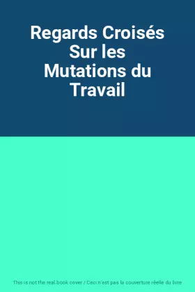 Couverture du produit · Regards Croisés Sur les Mutations du Travail