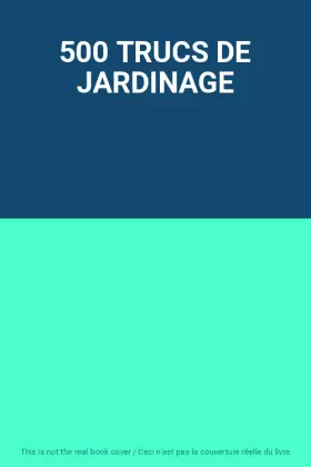 Couverture du produit · 500 TRUCS DE JARDINAGE