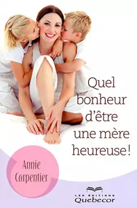Couverture du produit · QUEL BONHEUR D'ETRE UNE MERE HEUREUSE !