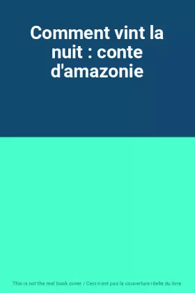 Couverture du produit · Comment vint la nuit : conte d'amazonie