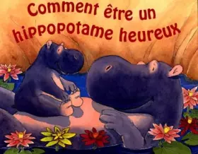 Couverture du produit · Comment être un hippopotame heureux