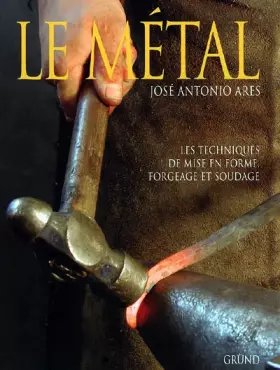 Couverture du produit · Le métal : Techniques de mise en forme, forgeage et soudage
