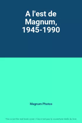 Couverture du produit · A l'est de Magnum, 1945-1990
