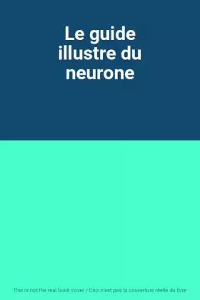 Couverture du produit · Le guide illustre du neurone