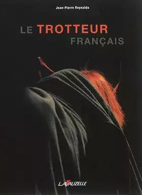 Le Trotteur Français - (Réédition) - Jean-Pierre Reynaldo, Dominique de Bellaigue de Bughas