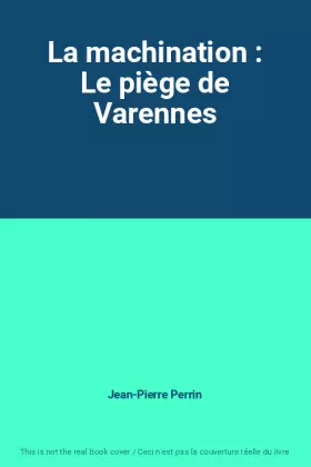 Couverture du produit · La machination : Le piège de Varennes