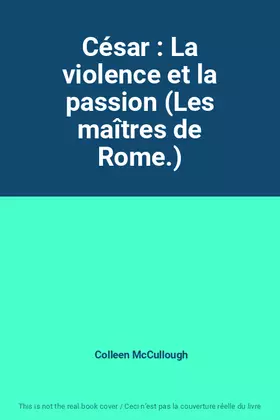 Couverture du produit · César : La violence et la passion (Les maîtres de Rome.)
