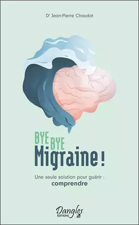 Couverture du produit · Bye bye migraine ! Une seule solution pour guérir : comprendre