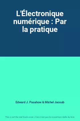 Couverture du produit · L'Électronique numérique : Par la pratique