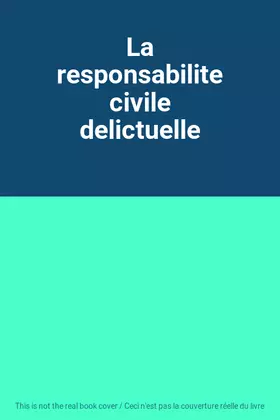 Couverture du produit · La responsabilite civile delictuelle