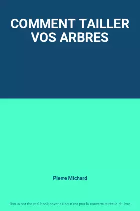 Couverture du produit · COMMENT TAILLER VOS ARBRES