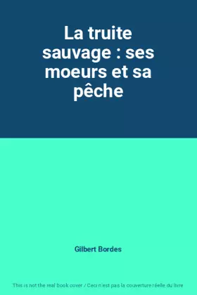 Couverture du produit · La truite sauvage : ses moeurs et sa pêche