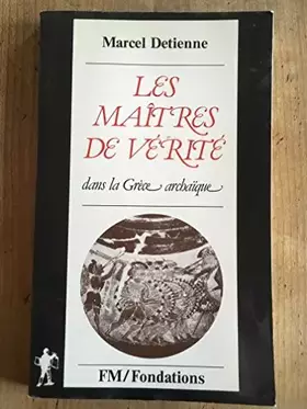 Couverture du produit · Les maitres de verite dans la grece archaique