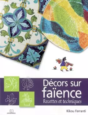 Couverture du produit · Décors sur faïence : Recettes et techniques