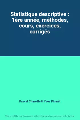 Couverture du produit · Statistique descriptive : 1ère année, méthodes, cours, exercices, corrigés