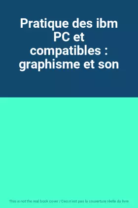 Couverture du produit · Pratique des ibm PC et compatibles : graphisme et son