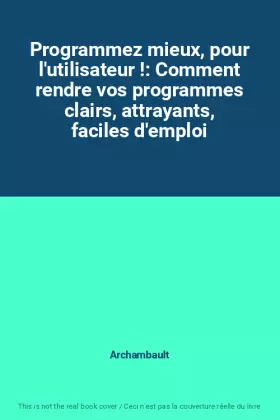 Couverture du produit · Programmez mieux, pour l'utilisateur !: Comment rendre vos programmes clairs, attrayants, faciles d'emploi