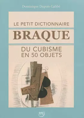 Couverture du produit · Le petit dictionnaire Braque du cubisme en 50 objets