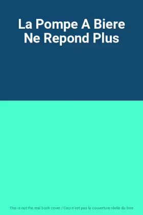Couverture du produit · La Pompe A Biere Ne Repond Plus