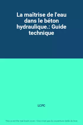 Couverture du produit · La maîtrise de l'eau dans le béton hydraulique.: Guide technique