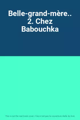 Couverture du produit · Belle-grand-mère.. 2. Chez Babouchka