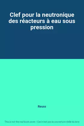 Couverture du produit · Clef pour la neutronique des réacteurs à eau sous pression