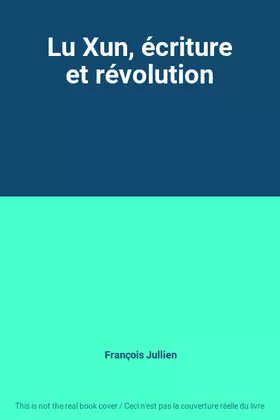 Couverture du produit · Lu Xun, écriture et révolution