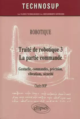 Couverture du produit · Traité de robotique 3 - La partie commande : Gestuelle, commandes, précision, vibrations, sécurité