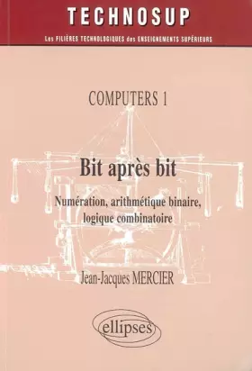 Couverture du produit · Bit après bit Computers 1 : Numérisation, arithmétique binaire, logique combinatoire
