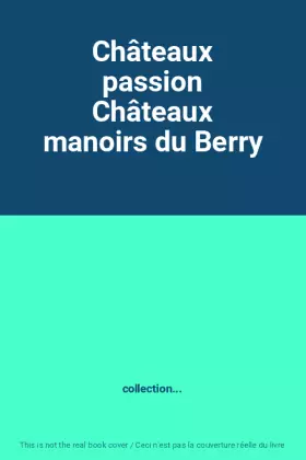 Couverture du produit · Châteaux passion Châteaux manoirs du Berry