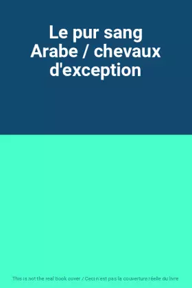 Couverture du produit · Le pur sang Arabe / chevaux d'exception