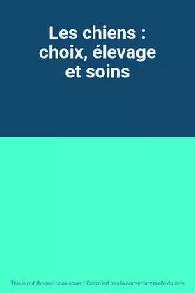 Couverture du produit · Les chiens : choix, élevage et soins