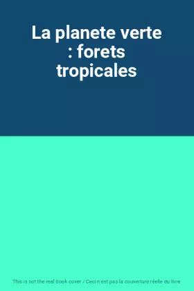 Couverture du produit · La planete verte : forets tropicales