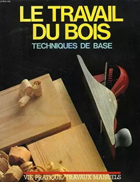 Couverture du produit · Le Travail du bois : Techniques de base (Vie pratique)