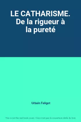 Couverture du produit · LE CATHARISME. De la rigueur à la pureté