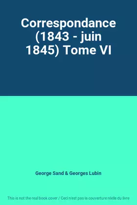 Couverture du produit · Correspondance (1843 - juin 1845) Tome VI