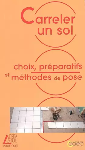 Couverture du produit · Carreler un sol: Choix, préparatifs et méthodes de pose