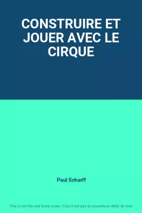 Couverture du produit · CONSTRUIRE ET JOUER AVEC LE CIRQUE