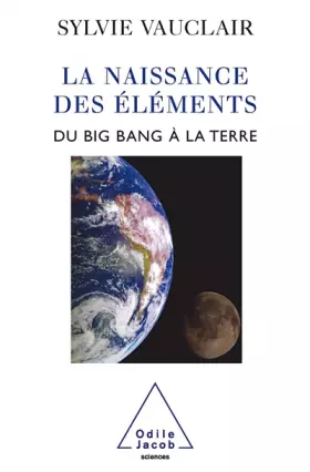 Couverture du produit · La naissance des éléments : Du Big Bang à la Terre