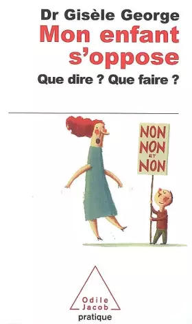 Couverture du produit · Mon enfant s'oppose : Que dire ? Que faire ?