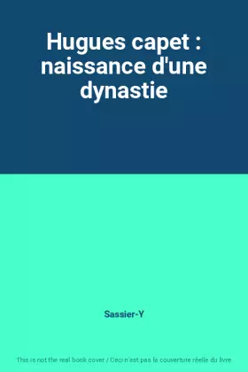 Couverture du produit · Hugues capet : naissance d'une dynastie