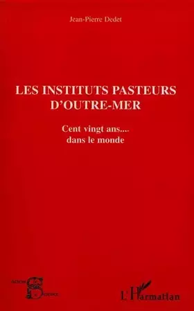 Couverture du produit · LES INSTITUTS PASTEUR D'OUTRE-MER: Cent vingt ans… dans le monde